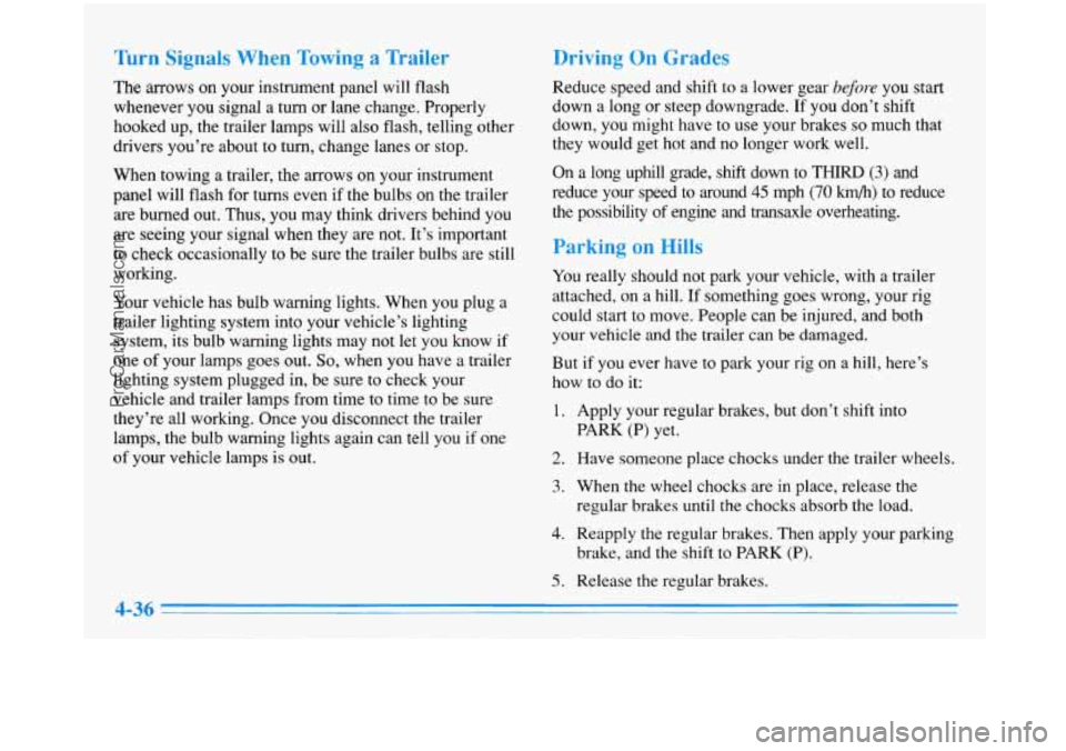 BUICK PARK AVENUE 1996 Owners Manual Tbrn Signals When Towing a Trailer
The arrows on your instrument panel will flash
whenever you signal a turn or lane change. Properly
hooked up, the trailer lamps will also flash, tell BUICK PARK AVENUE 1996 Owners Manual Tbrn Signals When Towing a Trailer
The arrows on your instrument panel will flash
whenever you signal a turn or lane change. Properly
hooked up, the trailer lamps will also flash, tell