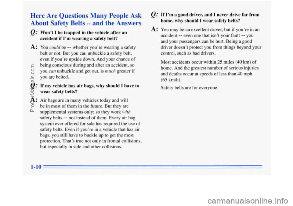 BUICK PARK AVENUE 1996 Owners Manual Here  Are  Questions  Many  People  Ask Q: If I’m  a  good  driver,  and  I  never  drive  far  from 
About  Safety  Belts -- and the Answers home,  why  should  I  wear  safety  belts? 
A: 
Q: 
A: 