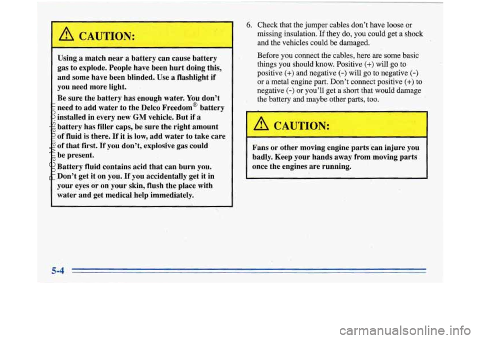BUICK PARK AVENUE 1996 Owners Manual ..
A CAUTION:
Using a match near a battery can cause battery
gas to explode. People have been hurt doing this,
and some have been blinded. Use
a flashlight if
you need more lig BUICK PARK AVENUE 1996 Owners Manual ..
A CAUTION:
Using a match near a battery can cause battery
gas to explode. People have been hurt doing this,
and some have been blinded. Use
a flashlight if
you need more lig