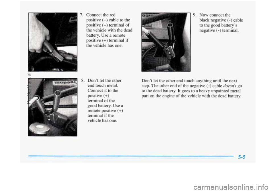 BUICK PARK AVENUE 1996 Owners Manual 7. Connect the red
positive
(+) cable to the
positive
(+) terminal of
the vehicle with the dead
battery. Use a remote
positive
(+) terminal if
the vehicle has one.
8. Don’t let th BUICK PARK AVENUE 1996 Owners Manual 7. Connect the red
positive
(+) cable to the
positive
(+) terminal of
the vehicle with the dead
battery. Use a remote
positive
(+) terminal if
the vehicle has one.
8. Don’t let th