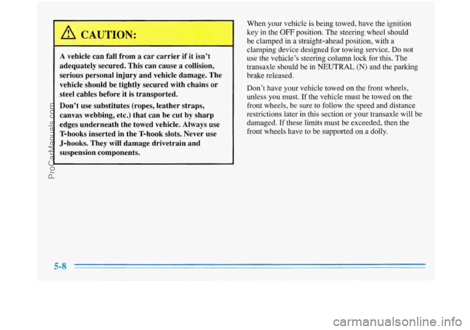 BUICK PARK AVENUE 1996 Owners Manual L
A vehicle can fall from a car carrier if it isn’t
adequately secured. This can cause
a collision,
serious personal injury and vehicle damage. The
vehicle should be tightly secur BUICK PARK AVENUE 1996 Owners Manual L
A vehicle can fall from a car carrier if it isn’t
adequately secured. This can cause
a collision,
serious personal injury and vehicle damage. The
vehicle should be tightly secur