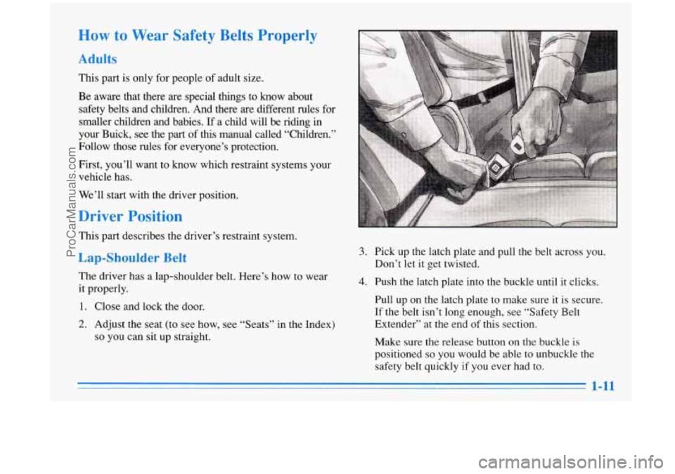 BUICK PARK AVENUE 1996 Owners Manual How cu ear  Safety Be,,, +erly 
Adult 
This part is only  for people  of adult size. 
Be  aware  that  there  are special  things  to know  about 
safety  belts  and  children.  And  there  are differ