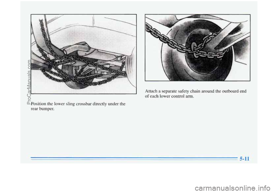 BUICK PARK AVENUE 1996  Owners Manual Attach a separate  safety  chain  around  the outboard  end 
of  each lower control 
arm. 
Position  the lower sling crossbar  directly  under  the 
rear  bumper. 
ProCarManuals.com 