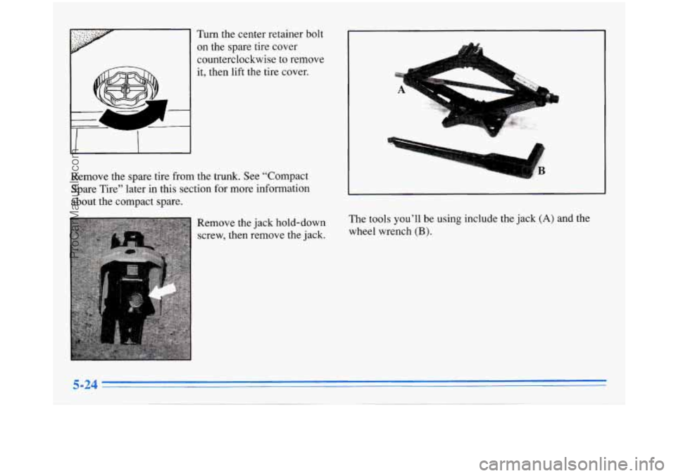 BUICK PARK AVENUE 1996  Owners Manual Turn  the  center  retainer  bolt on  the  spare  tire  cover 
counterclockwise  to  remove 
it,  then  lift the  tire  cover. 
Remove  the  spare tire from  the  trunk. See “Compact 
Spare  Tire”