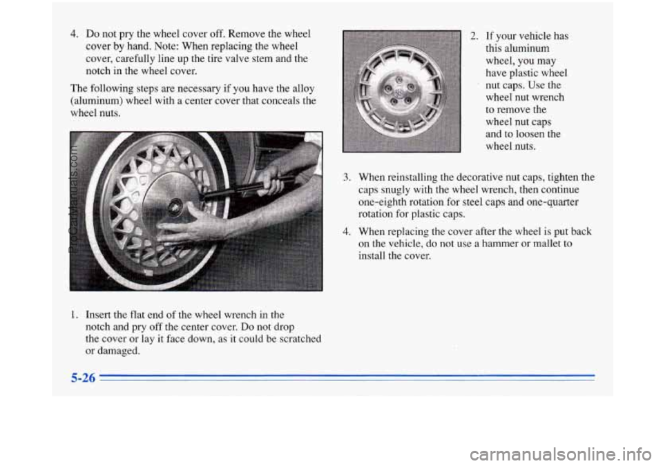 BUICK PARK AVENUE 1996  Owners Manual 4. Do not pry the  wheel cover off. Remove  the  wheel 
cover  by  hand.  Note:  When  replacing  the  wheel 
cover,  carefully  line up  the  tire  valve  stem  and  the 
notch  in  the  wheel  cover
