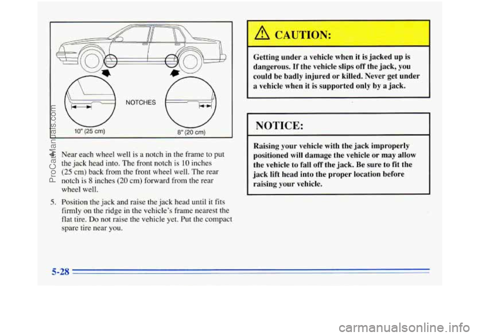 BUICK PARK AVENUE 1996  Owners Manual 4. Near each wheel  well is a notch  in  the  frame to put 
the  jack  head  into. The front  notch 
is 10 inches 
(25 cm) back  from  the front  wheel  well.  The rear 
notch  is 
8 inches (20 cm)  f