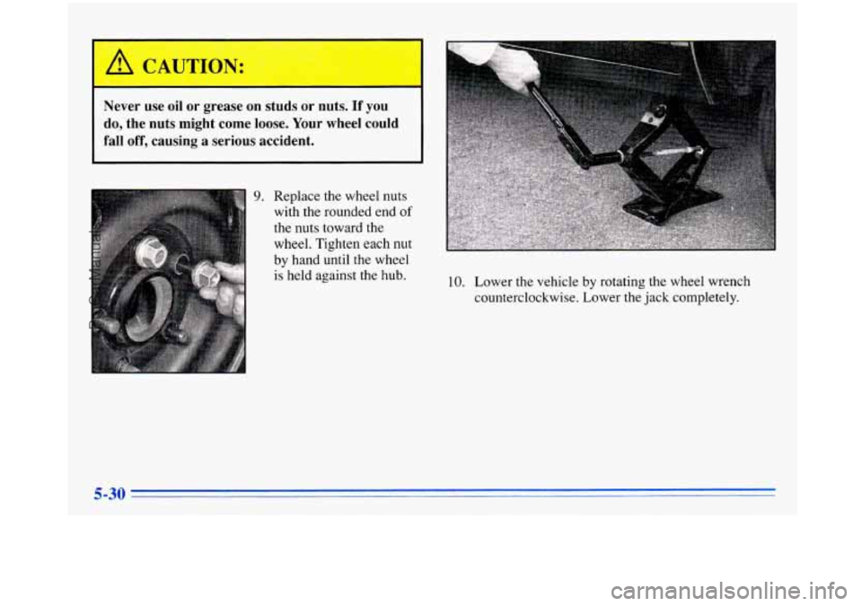 BUICK PARK AVENUE 1996 Owners Manual Never use oil or grease on studs or nuts. If you
do, the nuts might come loose. Your wheel could
fall off, causing a serious accident.
Replace the wheel nuts
with the rounded en BUICK PARK AVENUE 1996 Owners Manual Never use oil or grease on studs or nuts. If you
do, the nuts might come loose. Your wheel could
fall off, causing a serious accident.
Replace the wheel nuts
with the rounded en