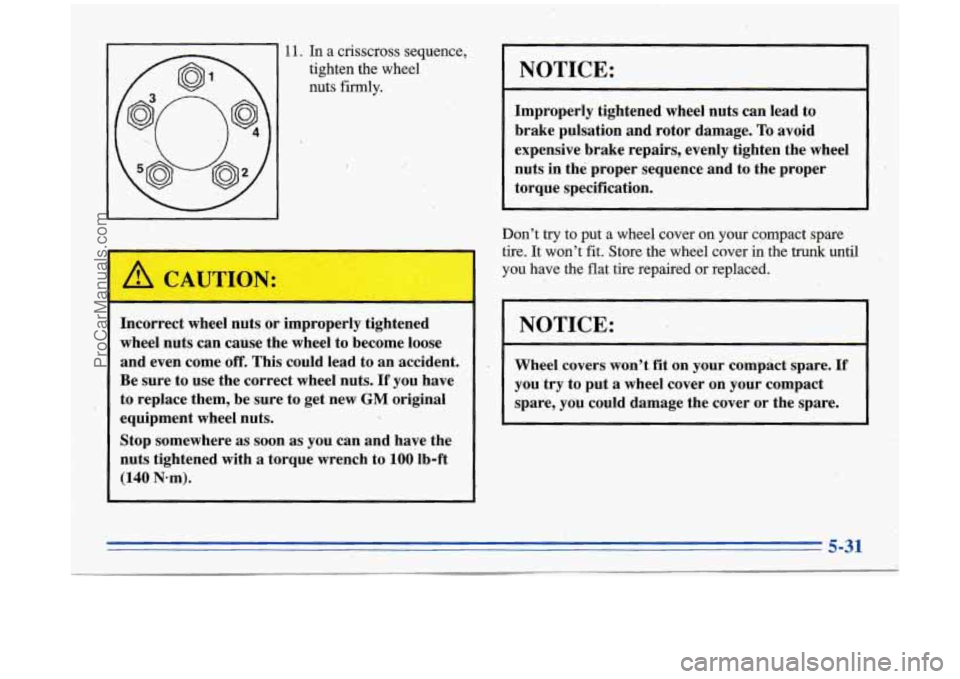 BUICK PARK AVENUE 1996 Owners Manual i -
11. In a crisscross sequence;
tighten the wheel
nuts firmly.
A CAUTION:
Incorrect wheel nuts or improperly tightened
wheel nuts can cause the wheel to become loose
and even BUICK PARK AVENUE 1996 Owners Manual i -
11. In a crisscross sequence;
tighten the wheel
nuts firmly.
A CAUTION:
Incorrect wheel nuts or improperly tightened
wheel nuts can cause the wheel to become loose
and even
