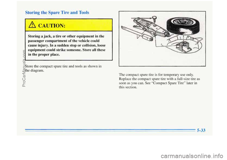 BUICK PARK AVENUE 1996 Owners Manual Storing the Spare Tire and Tools
Storing a jack, a tire or other equipment in the
passenger compartment
of the vehicle could
cause injury. In
a sudden stop or collision, loose
equ BUICK PARK AVENUE 1996 Owners Manual Storing the Spare Tire and Tools
Storing a jack, a tire or other equipment in the
passenger compartment
of the vehicle could
cause injury. In
a sudden stop or collision, loose
equ