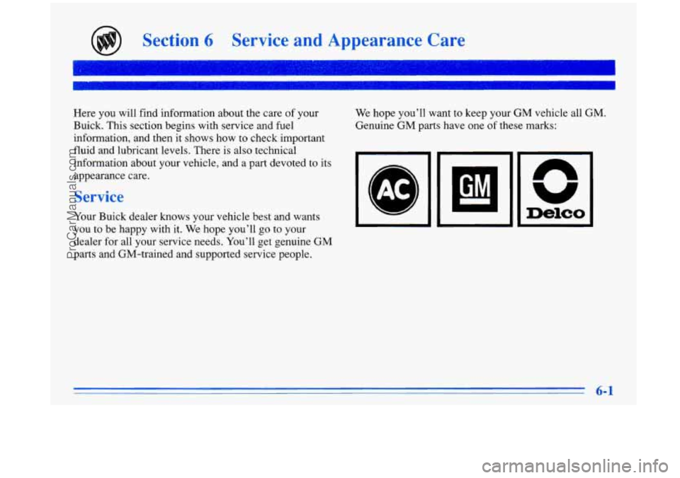 BUICK PARK AVENUE 1996 Owners Manual Section 6 Service and Appearance Care
Here you will find information about the care of your
Buick. This section begins with service and fuel
information, and then it shows how to check impor BUICK PARK AVENUE 1996 Owners Manual Section 6 Service and Appearance Care
Here you will find information about the care of your
Buick. This section begins with service and fuel
information, and then it shows how to check impor