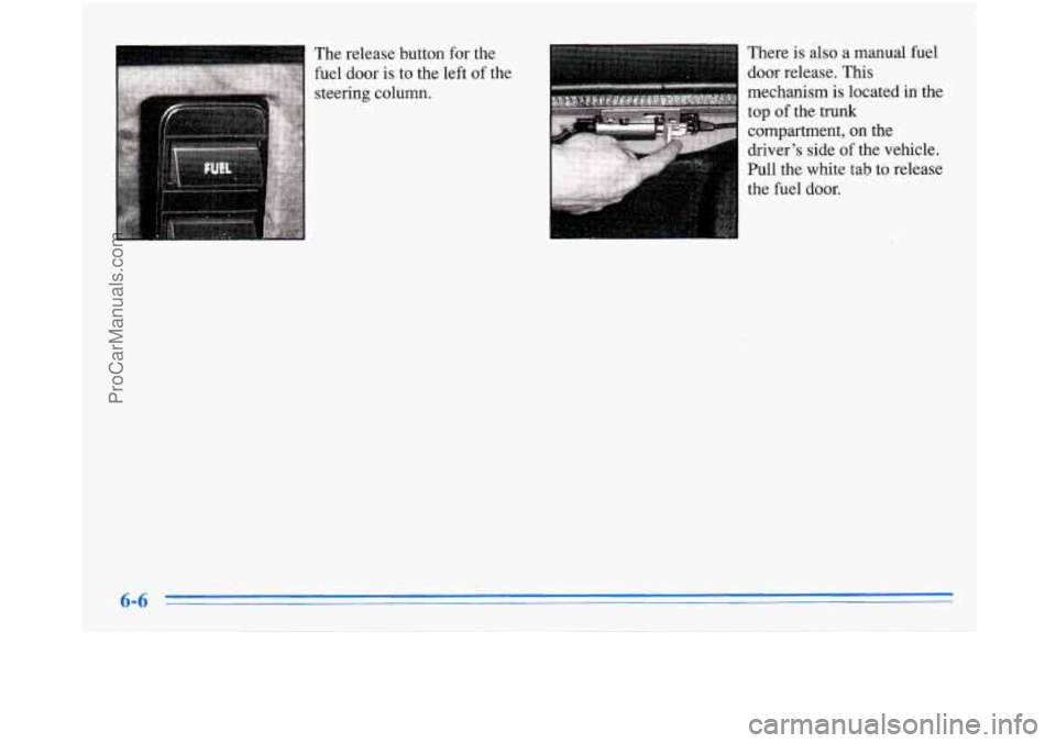 BUICK PARK AVENUE 1996 Owners Manual --le release button for the
fuel door
is to the left of the
steering column. There
is also a manual fuel
door release. This
mechanism is located in the
top of the trunk
compartmen BUICK PARK AVENUE 1996 Owners Manual --le release button for the
fuel door
is to the left of the
steering column. There
is also a manual fuel
door release. This
mechanism is located in the
top of the trunk
compartmen