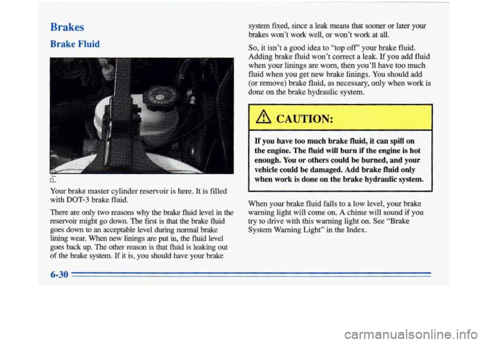 BUICK PARK AVENUE 1996 Owners Manual Brakes
Brake Fluid
system fixed, since a leak means that sooner or later your
brakes won’t work well, or won’t work at
all.
So, it isn’t a good idea to “top off’ your br BUICK PARK AVENUE 1996 Owners Manual Brakes
Brake Fluid
system fixed, since a leak means that sooner or later your
brakes won’t work well, or won’t work at
all.
So, it isn’t a good idea to “top off’ your br