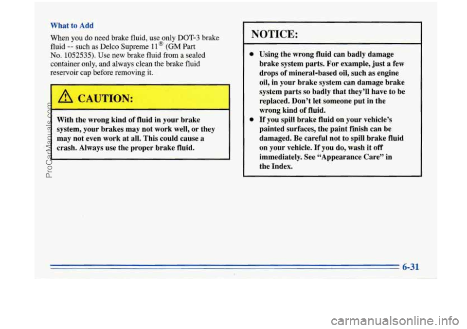 BUICK PARK AVENUE 1996 Owners Manual What to Add When you do need brake fluid, use only
DOT-3 brake
fluid
-- such as Delco Supreme 11 @ (GM Part
No. 1052535). Use new brake fluid from a sealed
container only, and always c BUICK PARK AVENUE 1996 Owners Manual What to Add When you do need brake fluid, use only
DOT-3 brake
fluid
-- such as Delco Supreme 11 @ (GM Part
No. 1052535). Use new brake fluid from a sealed
container only, and always c