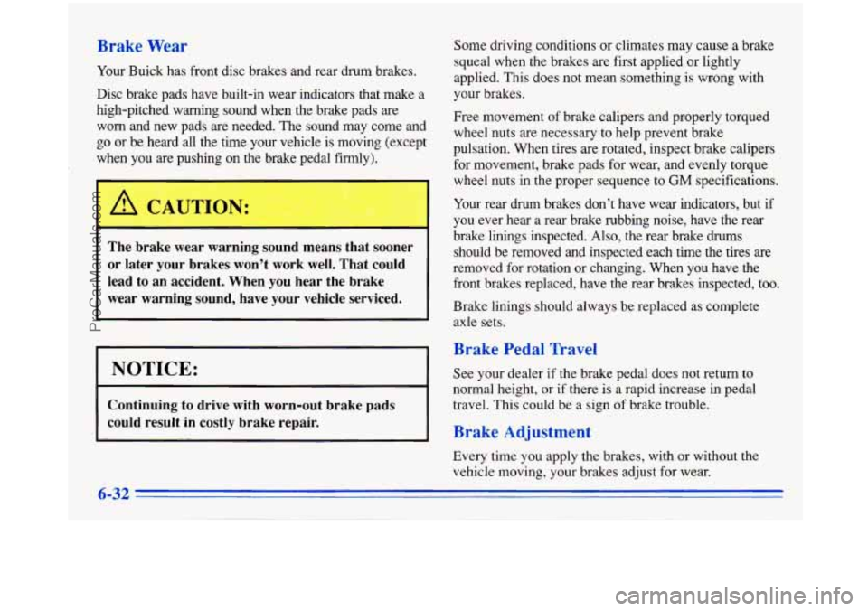 BUICK PARK AVENUE 1996 Owners Manual Brake Wear
Your Buick has front disc brakes and rear drum brakes.
Disc brake pads have built-in wear indicators that make a
high-pitched warning sound when the brake pads are BUICK PARK AVENUE 1996 Owners Manual Brake Wear
Your Buick has front disc brakes and rear drum brakes.
Disc brake pads have built-in wear indicators that make a
high-pitched warning sound when the brake pads are