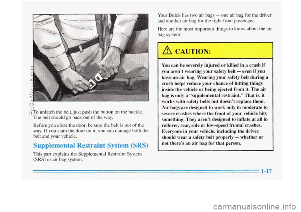 BUICK PARK AVENUE 1996 Owners Manual To unlatch  the belt, just push  the  button  on  the  buckle. 
The belt  should go back  out of the  way. 
Before  you  close the door,  be sure  the  belt  is  out 
of the 
way.  If 
you slam  the d