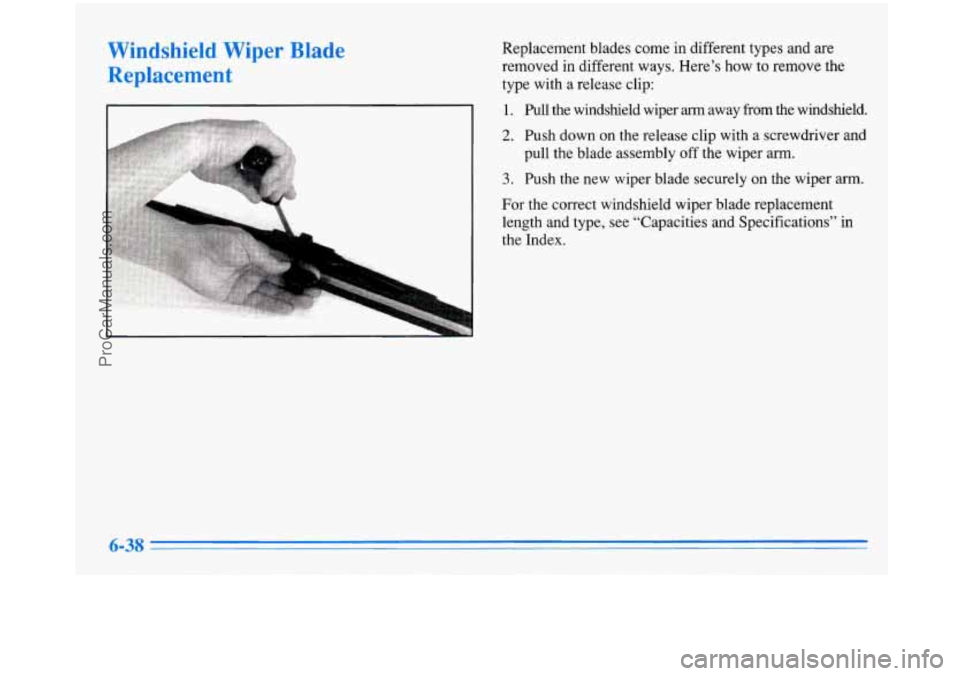 BUICK PARK AVENUE 1996 Owners Manual Windshield Wiper Blade
Replacement
Replacement blades come in different types and are
removed in different ways. Here’s how to remove the
type with a release clip:
1. Pull the w BUICK PARK AVENUE 1996 Owners Manual Windshield Wiper Blade
Replacement
Replacement blades come in different types and are
removed in different ways. Here’s how to remove the
type with a release clip:
1. Pull the w