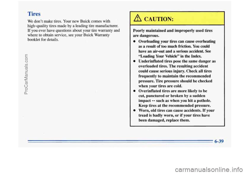 BUICK PARK AVENUE 1996 Owners Manual Tires
We don’t make tires. Your new Buick comes with ’
high-quality tires made by a leading tire manufacturer.
If you ever have qu,estions about your tire warranty and
where to obtai BUICK PARK AVENUE 1996 Owners Manual Tires
We don’t make tires. Your new Buick comes with ’
high-quality tires made by a leading tire manufacturer.
If you ever have qu,estions about your tire warranty and
where to obtai
