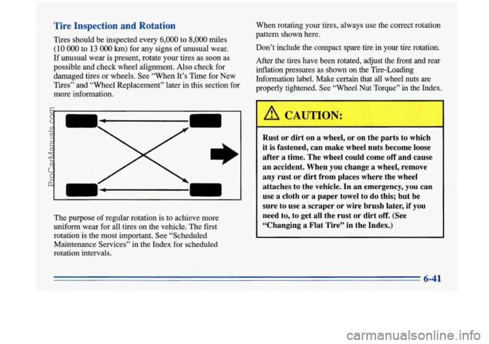 BUICK PARK AVENUE 1996 Owners Manual Tire Inspection and Rotation ,
Tires should be inspected every 6,000 to 8,000 miles
(10 000 to 13 000 km) for any signs of unusual wear.
If unusual wear is present, rotate yourtires as soon BUICK PARK AVENUE 1996 Owners Manual Tire Inspection and Rotation ,
Tires should be inspected every 6,000 to 8,000 miles
(10 000 to 13 000 km) for any signs of unusual wear.
If unusual wear is present, rotate yourtires as soon