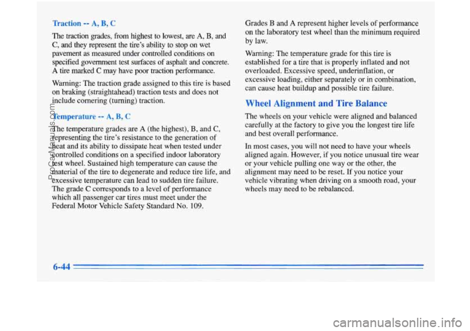 BUICK PARK AVENUE 1996 Owners Manual Traction -- A, B, C
The traction grades, from highest to lowest, are A, B, and
C, and they represent the tire’s ability to stop on wet
pavement as measured under controlled con BUICK PARK AVENUE 1996 Owners Manual Traction -- A, B, C
The traction grades, from highest to lowest, are A, B, and
C, and they represent the tire’s ability to stop on wet
pavement as measured under controlled con