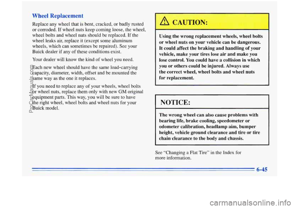 BUICK PARK AVENUE 1996 Owners Manual Wheel Replacement
Replace any wheel that is bent, cracked, or badly rusted
or corroded.
If wheel nuts keep coming loose, the wheel,
wheel bolts and wheel nuts should be replaced. If BUICK PARK AVENUE 1996 Owners Manual Wheel Replacement
Replace any wheel that is bent, cracked, or badly rusted
or corroded.
If wheel nuts keep coming loose, the wheel,
wheel bolts and wheel nuts should be replaced. If