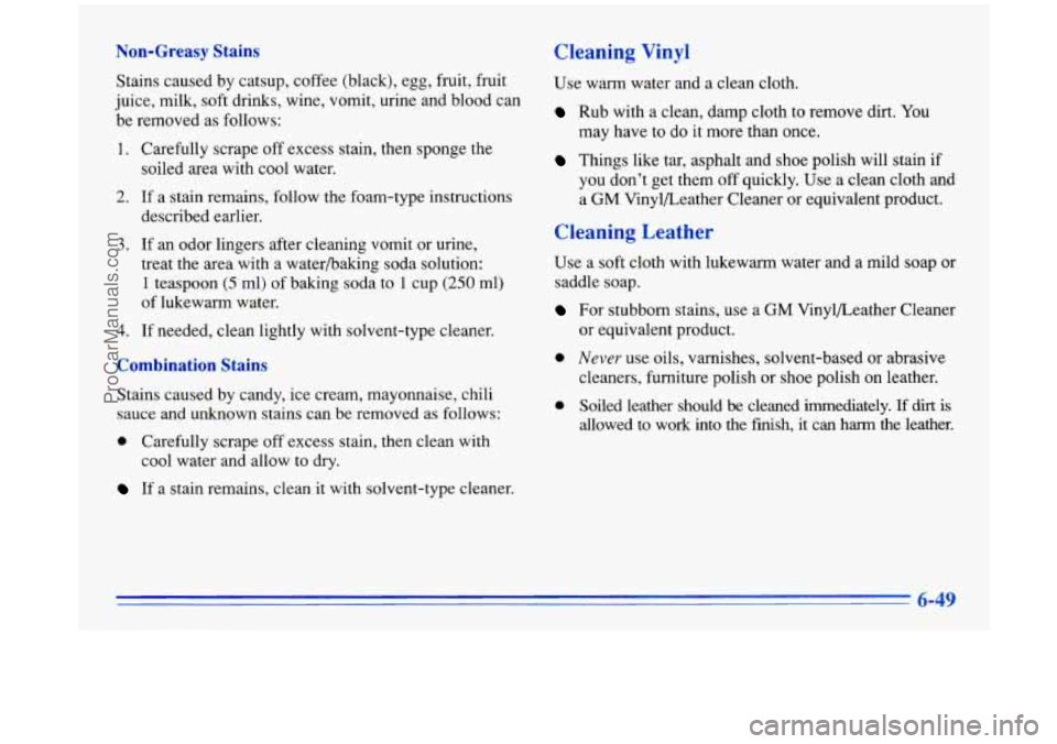 BUICK PARK AVENUE 1996 Owners Manual Non-Greasy Stains
Stains caused by catsup, coffee (black), egg, fruit, fruit
juice, milk, soft drinks, wine, vomit, urine and blood can
be removed as follows:
Cleaning Vinyl
1. Carefully scr BUICK PARK AVENUE 1996 Owners Manual Non-Greasy Stains
Stains caused by catsup, coffee (black), egg, fruit, fruit
juice, milk, soft drinks, wine, vomit, urine and blood can
be removed as follows:
Cleaning Vinyl
1. Carefully scr