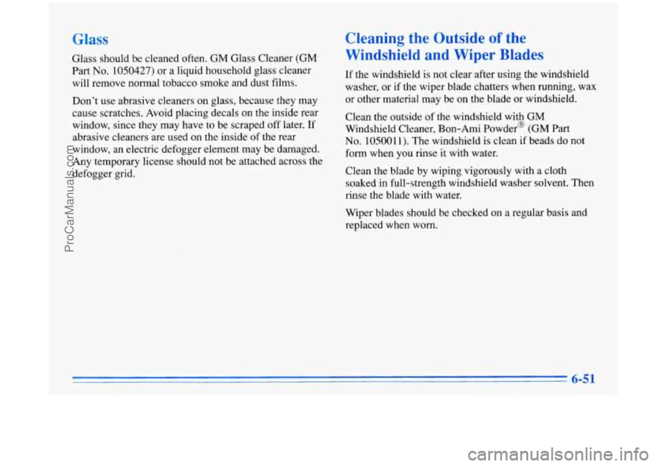 BUICK PARK AVENUE 1996 Owners Manual Glass
Glass should be cleaned often. GM Glass Cleaner (GM
Part No. 1050427) or a liquid household glass cleaner
will remove normal tobacco
smoke and dust films.
Don’t use abrasive cleaners on BUICK PARK AVENUE 1996 Owners Manual Glass
Glass should be cleaned often. GM Glass Cleaner (GM
Part No. 1050427) or a liquid household glass cleaner
will remove normal tobacco
smoke and dust films.
Don’t use abrasive cleaners on