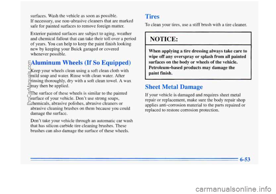 BUICK PARK AVENUE 1996 Owners Manual surfaces. Wash the vehicle as soon as possible.
If necessary, use non-abrasive cleaners that are marked
safe for painted surfaces to remove foreign matter.
Exterior painted surfaces BUICK PARK AVENUE 1996 Owners Manual surfaces. Wash the vehicle as soon as possible.
If necessary, use non-abrasive cleaners that are marked
safe for painted surfaces to remove foreign matter.
Exterior painted surfaces