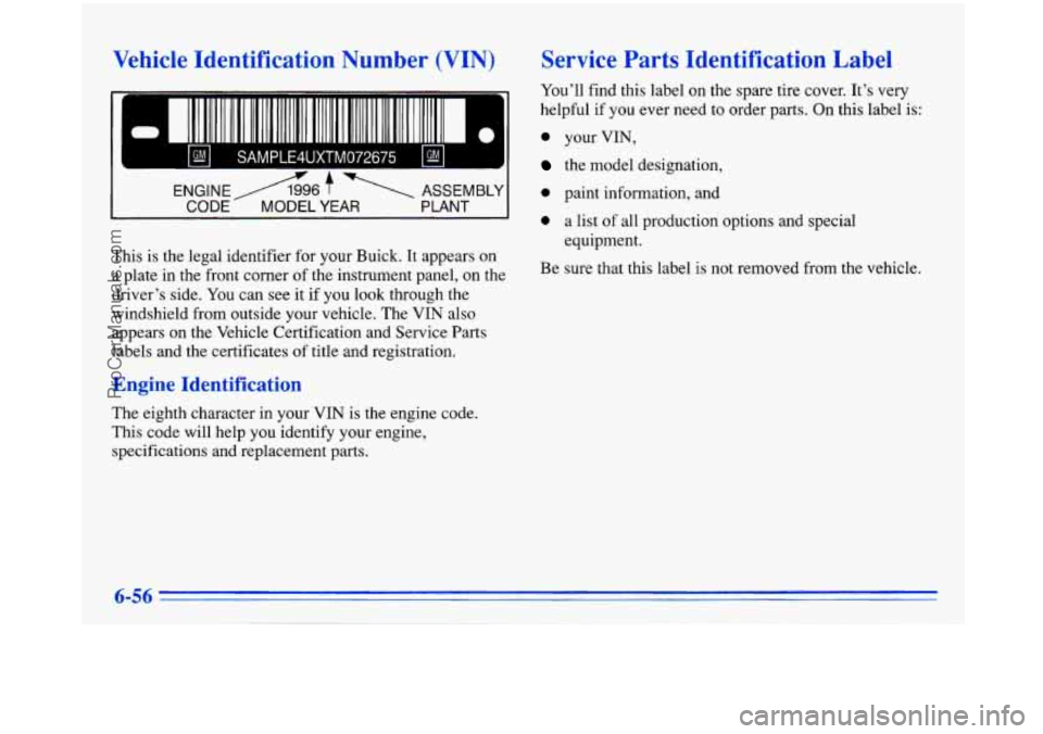BUICK PARK AVENUE 1996 Owners Manual Vehicle Identification Number (VIN)
SAMPLE4UXTM072675 P
This is the legal identifier for your Buick. It appears on
a plate in the front corner of the instrument panel, on the
drive BUICK PARK AVENUE 1996 Owners Manual Vehicle Identification Number (VIN)
SAMPLE4UXTM072675 P
This is the legal identifier for your Buick. It appears on
a plate in the front corner of the instrument panel, on the
drive