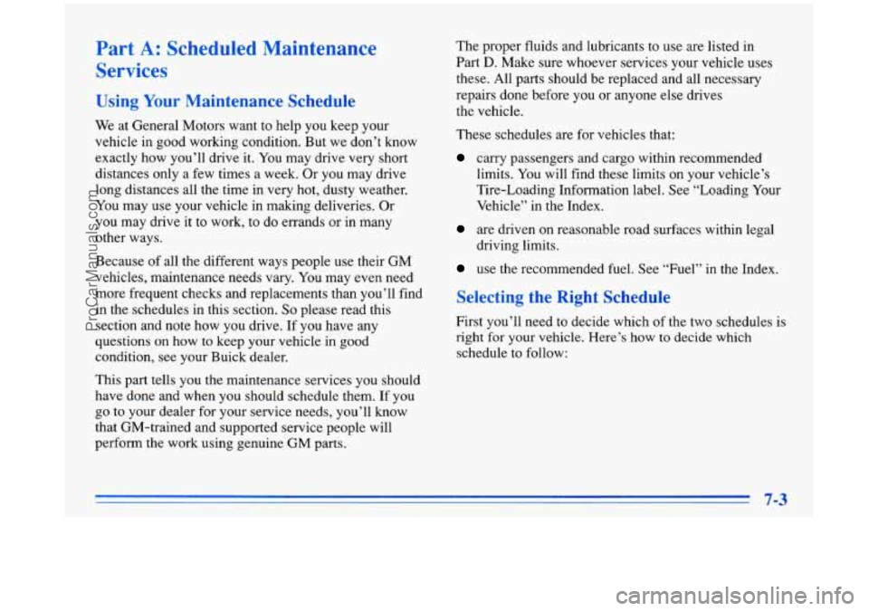 BUICK PARK AVENUE 1996 Owners Manual Part A: Scheduled Maintenance
Services
Using Your Maintenance Schedule
We at General Motors want to help you keep your
vehicle
in good working condition. But we don’t know
exactly how you BUICK PARK AVENUE 1996 Owners Manual Part A: Scheduled Maintenance
Services
Using Your Maintenance Schedule
We at General Motors want to help you keep your
vehicle
in good working condition. But we don’t know
exactly how you