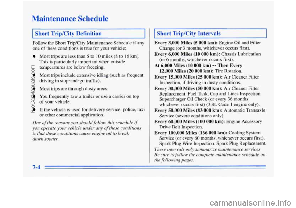 BUICK PARK AVENUE 1996 Owners Manual Maintenance Schedule
I Short Trip/City Definition
Follow the Short Trip/City Maintenance Schedule if any
one of these conditions is true for your vehicle:
Most trips are less than 5 t BUICK PARK AVENUE 1996 Owners Manual Maintenance Schedule
I Short Trip/City Definition
Follow the Short Trip/City Maintenance Schedule if any
one of these conditions is true for your vehicle:
Most trips are less than 5 t