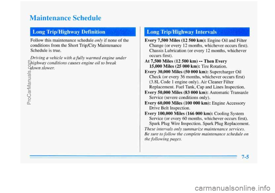 BUICK PARK AVENUE 1996 Owners Manual Maintenance Schedule
Long Trip/Highway Intervals
Follow this maintenance schedule only if none of th,
conditions from the Short Trip/City Maintenance
Schedule
is true.
Driving a vehicle BUICK PARK AVENUE 1996 Owners Manual Maintenance Schedule
Long Trip/Highway Intervals
Follow this maintenance schedule only if none of th,
conditions from the Short Trip/City Maintenance
Schedule
is true.
Driving a vehicle