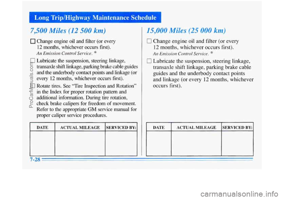BUICK PARK AVENUE 1996 Owners Manual Long Trip/Highway Maintenance Schedule I
7,500 Miles (12 500 km)
Change engine oil and filter (or every
12 months, whichever occurs fist).
An Emission Control Service. *
0 Lubricate t BUICK PARK AVENUE 1996 Owners Manual Long Trip/Highway Maintenance Schedule I
7,500 Miles (12 500 km)
Change engine oil and filter (or every
12 months, whichever occurs fist).
An Emission Control Service. *
0 Lubricate t