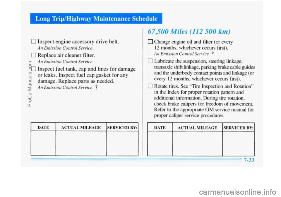 BUICK PARK AVENUE 1996  Owners Manual Long Trip/Highway  Maintenance  Schedule 
0 Inspect  engine accessory drive belt. 
An Emission  Control Service. 
17 Replace  air cleaner  filter. 
An Emission Control Service. 
0 Inspect fuel tank, c