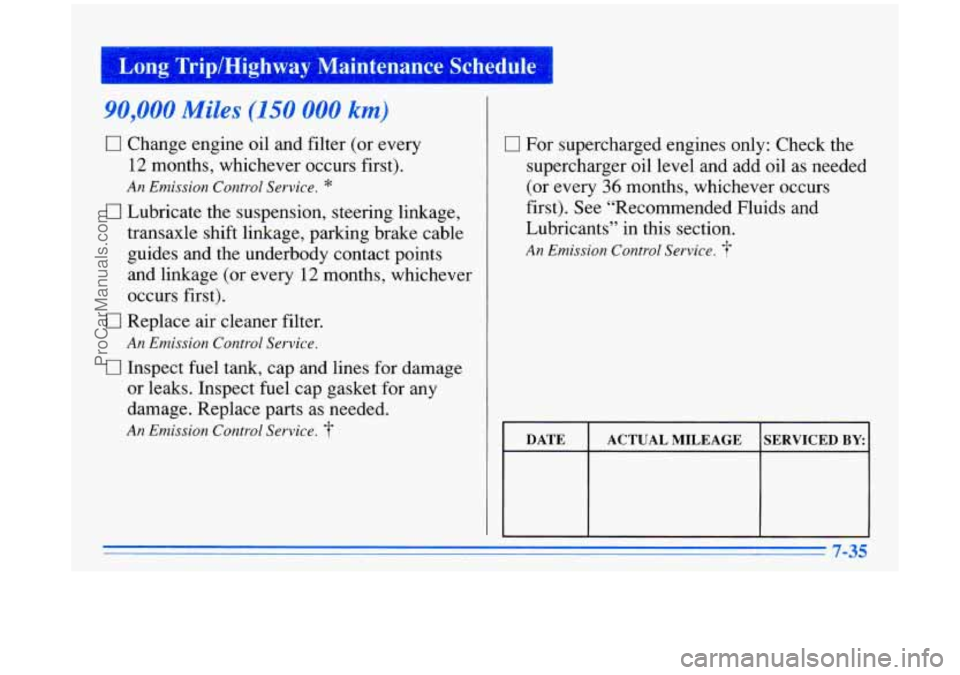 BUICK PARK AVENUE 1996 Owners Manual Long Trip/Highway Maintenance SchedL-,
90,000 Miles (150 000 km)
0 Change engine oil and filter (or every
12 months, whichever occurs first).
An Emission Control Service. *
17 Lubricate t BUICK PARK AVENUE 1996 Owners Manual Long Trip/Highway Maintenance SchedL-,
90,000 Miles (150 000 km)
0 Change engine oil and filter (or every
12 months, whichever occurs first).
An Emission Control Service. *
17 Lubricate t