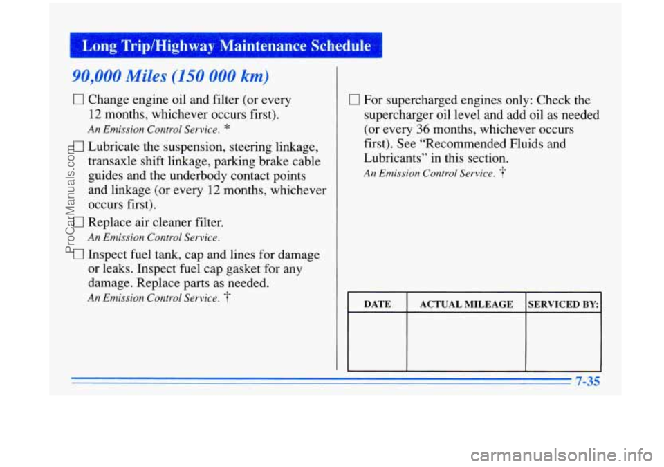 BUICK PARK AVENUE 1996  Owners Manual Long  Trip/Highway  Maintenance  SchedL-, 
90,000 Miles (150 000 km) 
0 Change  engine oil and filter  (or every 
12 months, whichever occurs first). 
An  Emission  Control Service. * 
17 Lubricate  t
