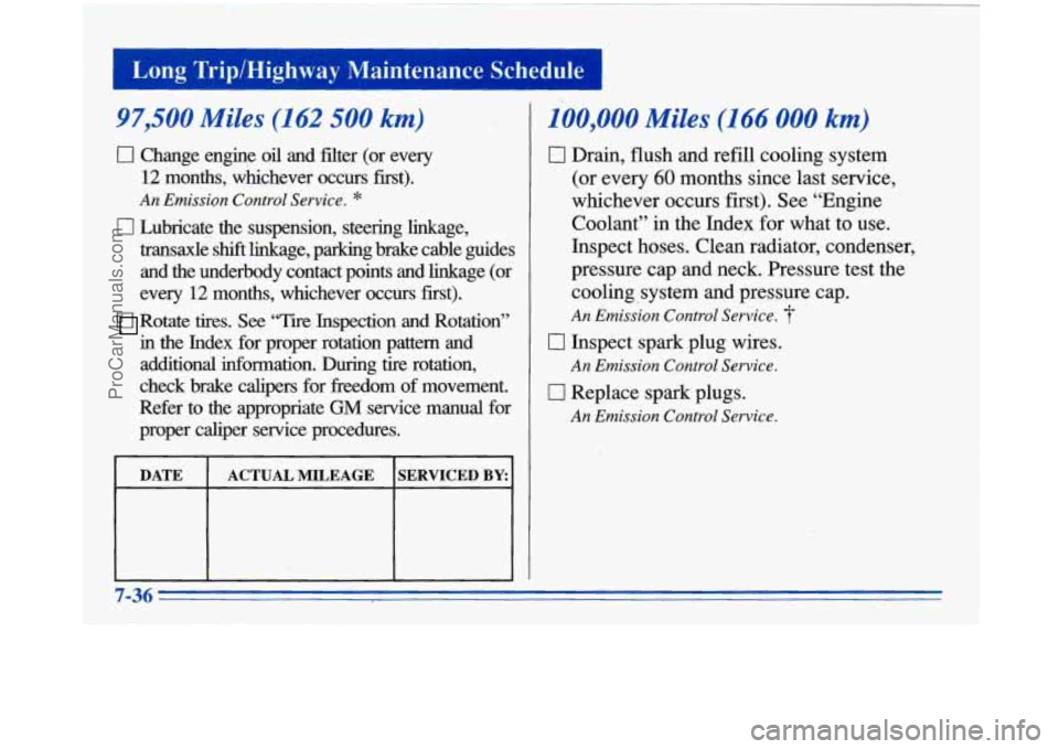 BUICK PARK AVENUE 1996 Owners Manual Long Trip/Highway Maintenance Schedule I
97,500 Miles (102 500 kml
0 Change engine oil and filter (or every
12 months, whichever occurs first).
An Emission Control Service. *
0 Lubricat BUICK PARK AVENUE 1996 Owners Manual Long Trip/Highway Maintenance Schedule I
97,500 Miles (102 500 kml
0 Change engine oil and filter (or every
12 months, whichever occurs first).
An Emission Control Service. *
0 Lubricat