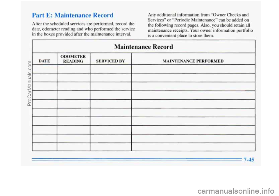BUICK PARK AVENUE 1996 Owners Manual Part E: Maintenance Record
After the scheduled services are performed, record the
date, odometer reading and who performed the service
in the boxes provided after the maintenance interval. BUICK PARK AVENUE 1996 Owners Manual Part E: Maintenance Record
After the scheduled services are performed, record the
date, odometer reading and who performed the service
in the boxes provided after the maintenance interval.