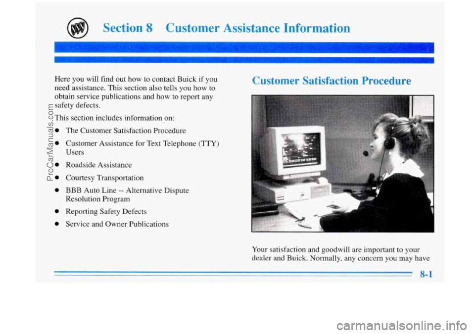 BUICK PARK AVENUE 1996 Owners Manual Section 8 Customer Assistance Information
Here you will find out how to contact Buick if you
need assistance. This section also tells you
how to
obtain service publications and how BUICK PARK AVENUE 1996 Owners Manual Section 8 Customer Assistance Information
Here you will find out how to contact Buick if you
need assistance. This section also tells you
how to
obtain service publications and how