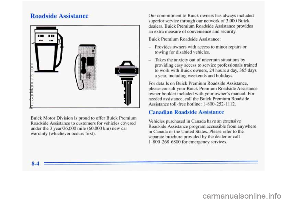 BUICK PARK AVENUE 1996 Owners Manual P--%de Assistar-
n
c 7
Buick Motor Division is proud to offer Buick Premium
Roadside Assistance to customers for vehicles covered
under
the 3 year/36,000 mile (60,000 km) new car
w BUICK PARK AVENUE 1996 Owners Manual P--%de Assistar-
n
c 7
Buick Motor Division is proud to offer Buick Premium
Roadside Assistance to customers for vehicles covered
under
the 3 year/36,000 mile (60,000 km) new car
w