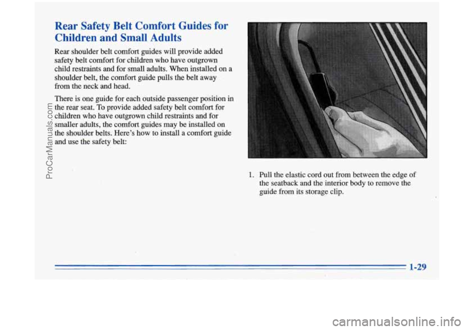 BUICK PARK AVENUE 1996 Service Manual Rear  Safety  Belt  Comfort  Guides  for Children  and  Small  Adults 
Rear  shoulder  belt comfort  guides  will provide  added 
safety belt  comfort  for  children  who have outgrown 
child restrain