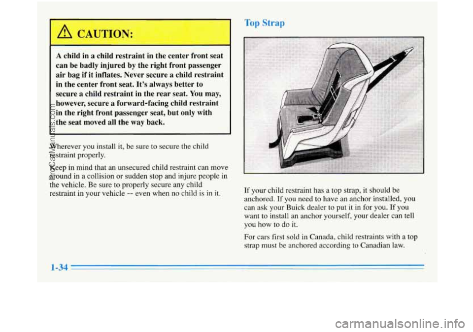 BUICK PARK AVENUE 1996 Service Manual A child  in a child  restraint in the  center  front  seat 
can  be  badly  injured  by the  right  front  passenger 
air  bag  if it  inflates.  Never  secure 
a child  restraint 
in  the  center  fr