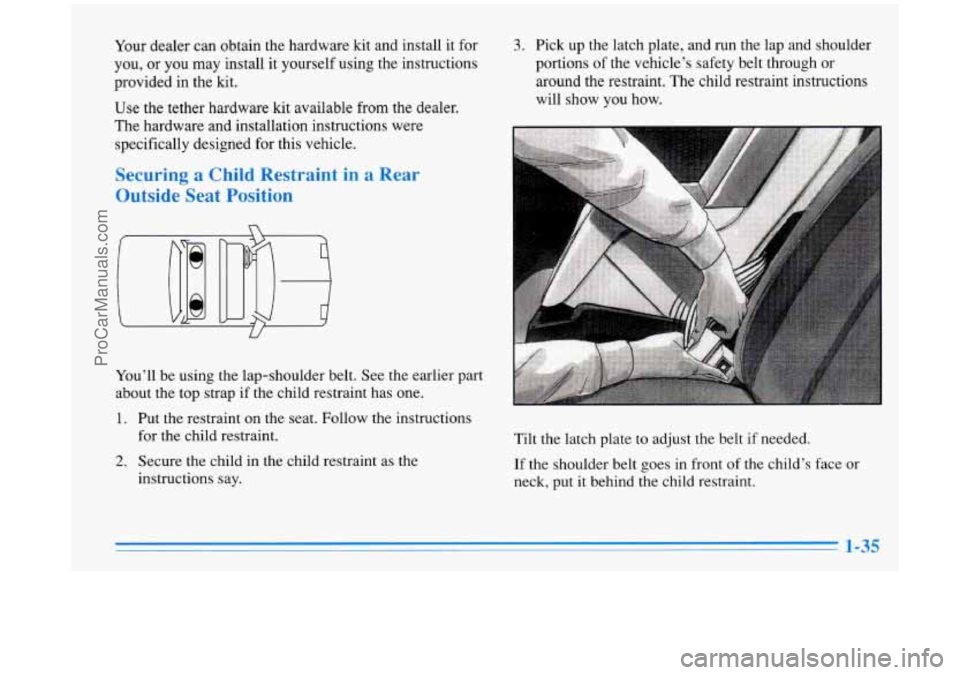 BUICK PARK AVENUE 1996 Service Manual Your dealer  can obtain the hardware  kit  and install it for 
you,  or you may install  it yourself  using  the  instructions 
provided  in  the kit. 
Use the  tether hardware kit available from the 