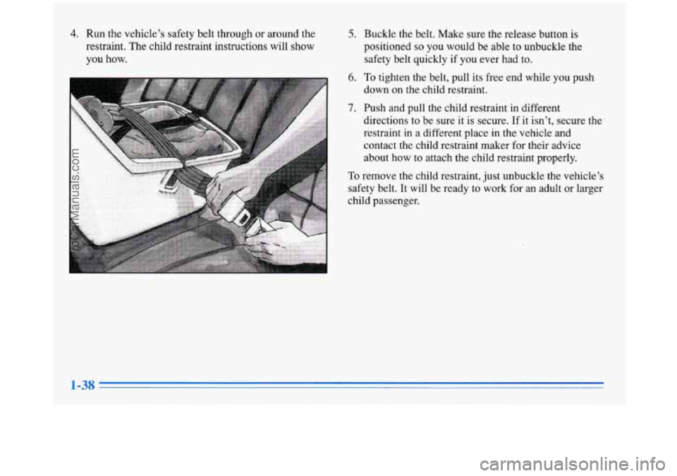 BUICK PARK AVENUE 1996 Service Manual 4. Run the  vehicles  safety  belt  through  or around  the 
restraint.  The child  restraint  instructions  will  show 
you  how. 5. Buckle the belt.  Make  sure the release  button is 
positioned s
