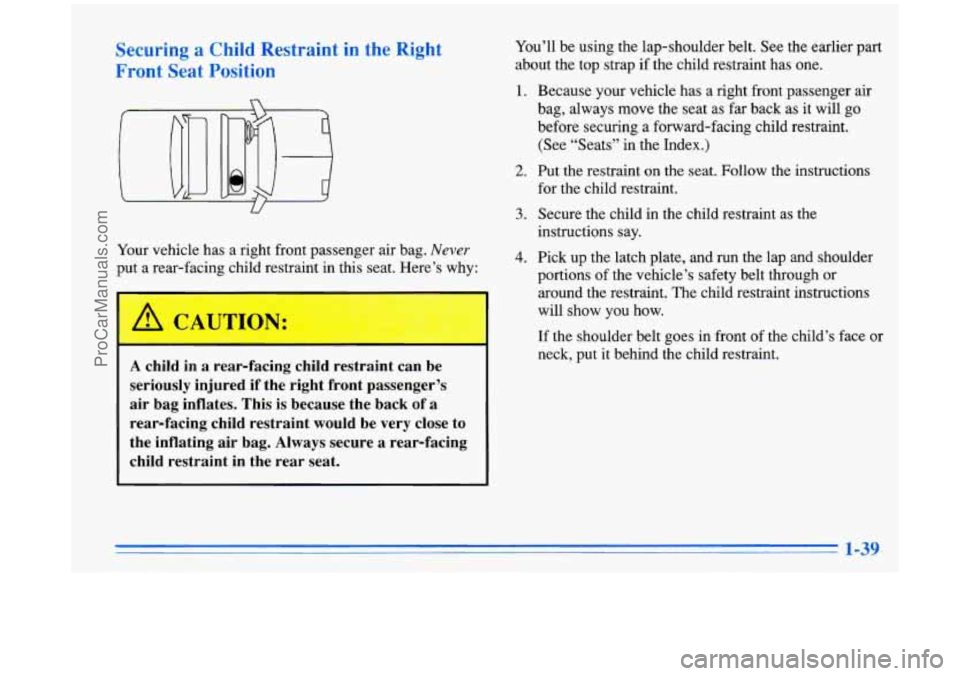 BUICK PARK AVENUE 1996 Workshop Manual Securing a Child Restraint in the Right
Front Seat Position
U
Your vehicle has a right front passenger air bag. Never
put a rear-facing child restraint in this seat. Here’s why:
A c BUICK PARK AVENUE 1996 Workshop Manual Securing a Child Restraint in the Right
Front Seat Position
U
Your vehicle has a right front passenger air bag. Never
put a rear-facing child restraint in this seat. Here’s why:
A c