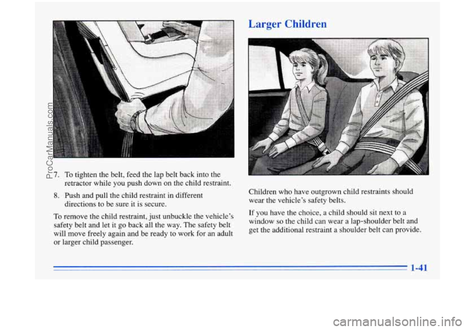 BUICK PARK AVENUE 1996 Workshop Manual Larger ChiL wAA
7. To tighten the belt, feed the lap belt back into the
retractor while you push down on the child restraint.
8. Push and pull the child restraint in different
dir BUICK PARK AVENUE 1996 Workshop Manual Larger ChiL wAA
7. To tighten the belt, feed the lap belt back into the
retractor while you push down on the child restraint.
8. Push and pull the child restraint in different
dir