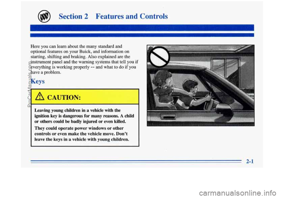 BUICK PARK AVENUE 1996 Workshop Manual Section 2 Features and Controls
Here you can learn about the many standard and
optional features on your Buick, and information on
I starting, shifting and braking. Also explained are BUICK PARK AVENUE 1996 Workshop Manual Section 2 Features and Controls
Here you can learn about the many standard and
optional features on your Buick, and information on
I starting, shifting and braking. Also explained are