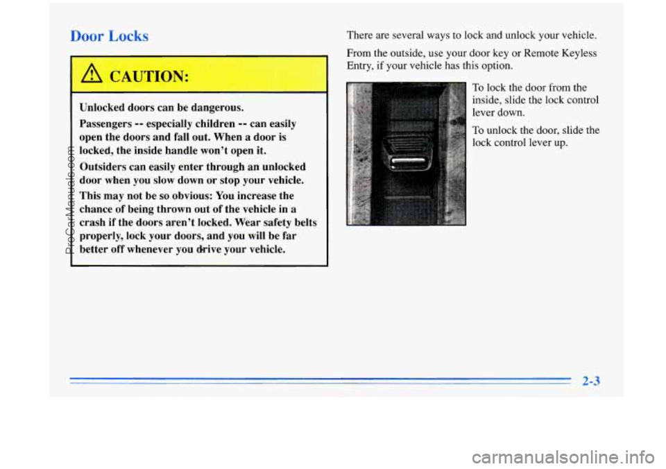 BUICK PARK AVENUE 1996 Workshop Manual Door Locks
Unlocked doors can be dangerous.
Passengers
-- especially children -- can easily
open the doors and
fall out. When a door is
locked, the inside handle won’t open it.
BUICK PARK AVENUE 1996 Workshop Manual Door Locks
Unlocked doors can be dangerous.
Passengers
-- especially children -- can easily
open the doors and
fall out. When a door is
locked, the inside handle won’t open it.