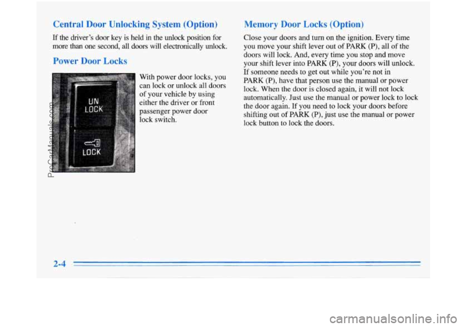 BUICK PARK AVENUE 1996 Workshop Manual Central Door Unlocking System (Option)
If the driver’s door key is held in the unlock position for
more
than one second, all doors will electronically unlock.
Power Door Locks
With BUICK PARK AVENUE 1996 Workshop Manual Central Door Unlocking System (Option)
If the driver’s door key is held in the unlock position for
more
than one second, all doors will electronically unlock.
Power Door Locks
With