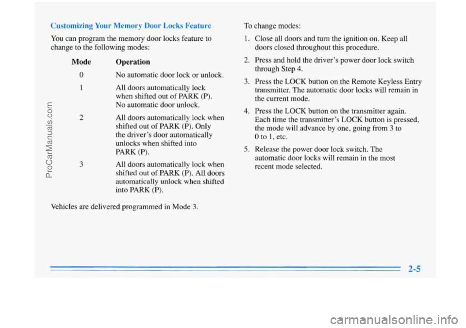 BUICK PARK AVENUE 1996 Repair Manual buDrdmizing Your Memory Door Locks Feature
You can program the memory door locks feature to
change to the following modes:
To change modes:
1. Close all doors and turn the ignition on. Kee BUICK PARK AVENUE 1996 Repair Manual buDrdmizing Your Memory Door Locks Feature
You can program the memory door locks feature to
change to the following modes:
To change modes:
1. Close all doors and turn the ignition on. Kee