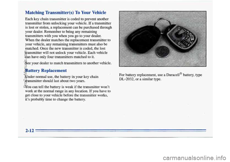 BUICK PARK AVENUE 1996 Repair Manual 48
Each key chain transmitter is coded to prevent another
transmitter from unlocking your vehicle.
If a transmitter
is lost or stolen, a replacement can be purchased through
your dealer. Rem BUICK PARK AVENUE 1996 Repair Manual 48
Each key chain transmitter is coded to prevent another
transmitter from unlocking your vehicle.
If a transmitter
is lost or stolen, a replacement can be purchased through
your dealer. Rem
